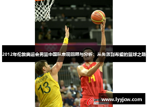2012年伦敦奥运会男篮中国队表现回顾与分析：从失落到希望的篮球之路