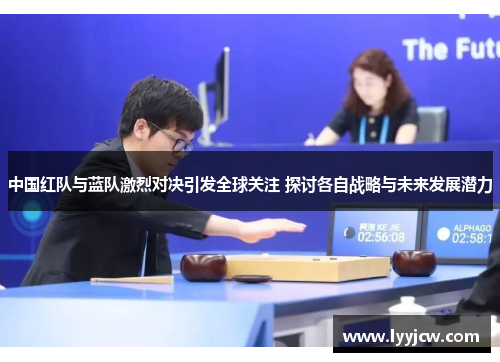 中国红队与蓝队激烈对决引发全球关注 探讨各自战略与未来发展潜力